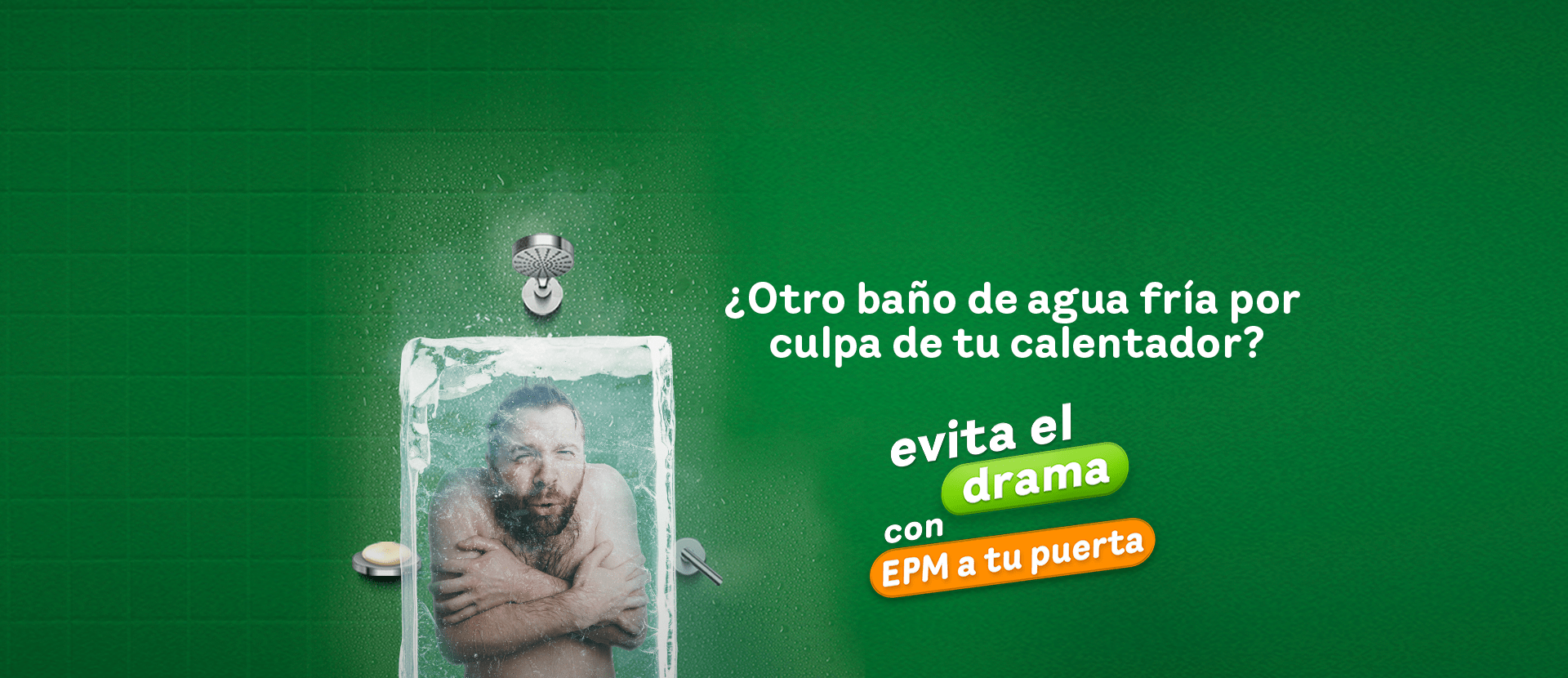 Banner  "Hombre temblando de frío en una ducha congelada, acompañado del texto: ¿Otro baño de agua fría por culpa de tu calendario? Evita el drama con EPM a tu puerta. Sobre un fondo verde." Banner  "Hombre temblando de frío en una ducha congelada, acompañado del texto: ¿Otro baño de agua fría por culpa de tu calendario? Evita el drama con EPM a tu puerta. Sobre un fondo verde."